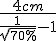 \frac{4cm}{\frac{1}{\sqrt{70%}}-1}